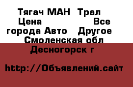  Тягач МАН -Трал  › Цена ­ 5.500.000 - Все города Авто » Другое   . Смоленская обл.,Десногорск г.